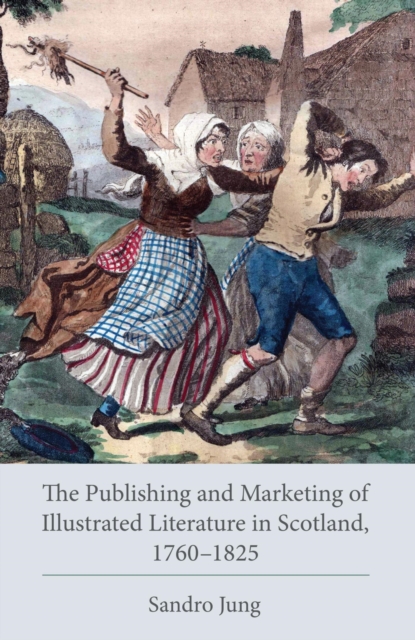 Book Cover for Publishing and Marketing of Illustrated Literature in Scotland, 1760-1825 by Sandro Jung