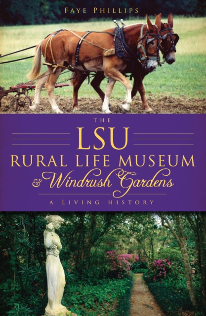 Book Cover for LSU Rural Life Museum and Windrush Gardens: A Living History by Faye Phillips