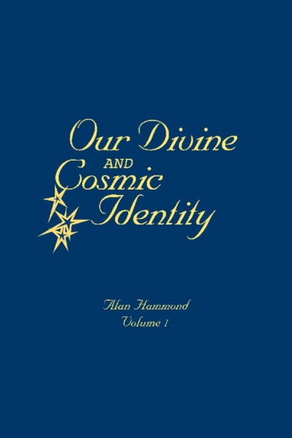 Book Cover for Our Divine and Cosmic Identity, Volume 1 by Alan Hammond