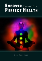 Book Cover for Empower Yourself to Perfect Health by Bob Morrison