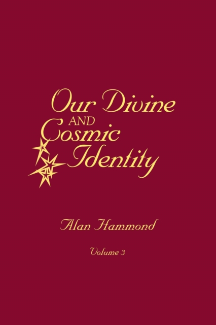 Book Cover for Our Divine and Cosmic Identity, Volume 3 by Alan Hammond