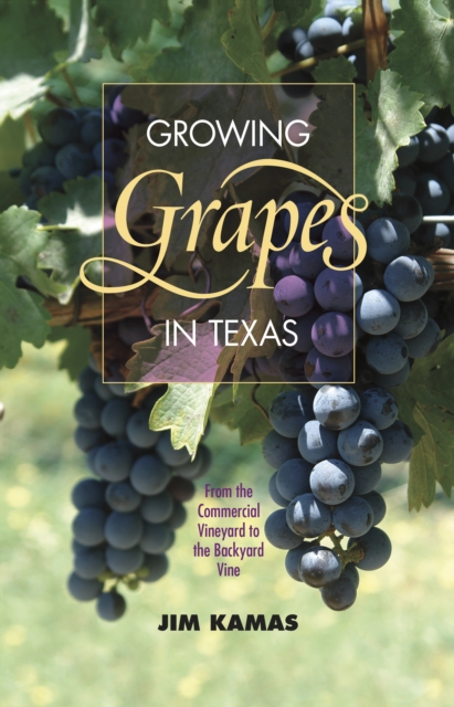 Book Cover for Growing Grapes in Texas by Jim Kamas