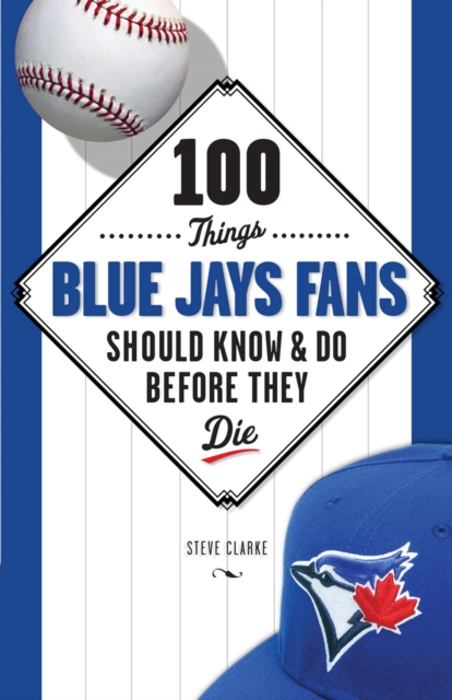 Book Cover for 100 Things Blue Jays Fans Should Know & Do Before They Die by Clarke, Steve