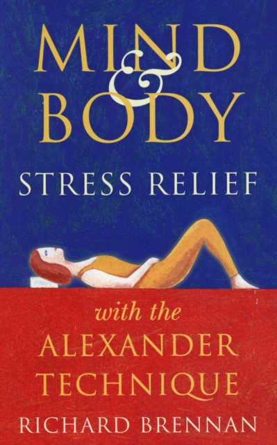 Book Cover for Mind and Body Stress Relief With the Alexander Technique by Richard Brennan