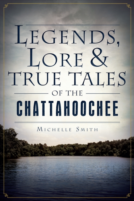 Book Cover for Legends, Lore & True Tales of the Chattahoochee by Michelle Smith