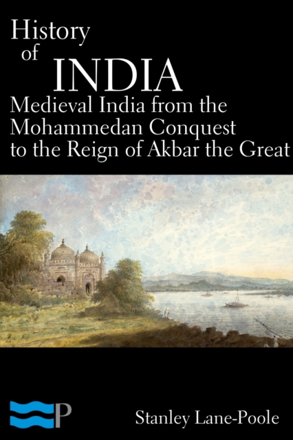 Book Cover for History of India, Medieval India from the Mohammedan Conquest to the Reign of Akbar the Great by Stanley Lane-Poole