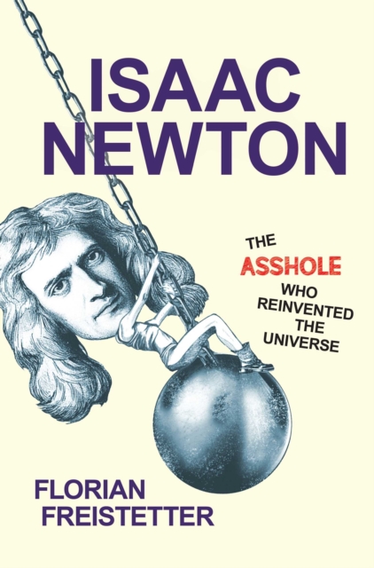 Book Cover for Isaac Newton, The Asshole Who Reinvented the Universe by Florian Freistetter