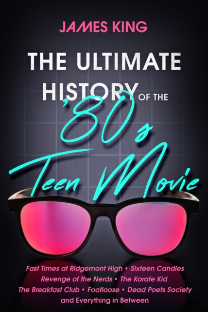 Book Cover for Ultimate History of the '80s Teen Movie by James King