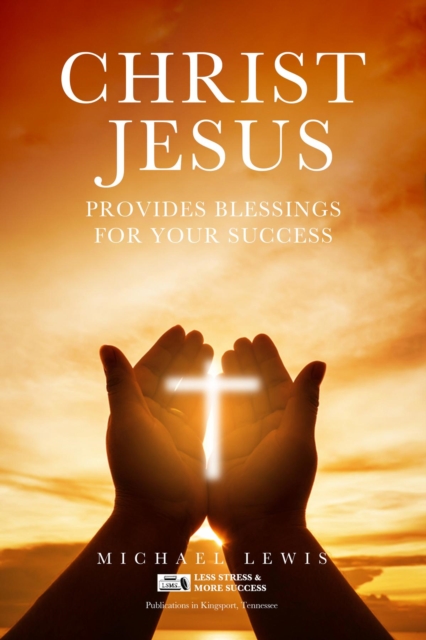 Book Cover for CHRIST JESUS PROVIDES BLESSINGS FOR YOUR SUCCESS by Michael Lewis