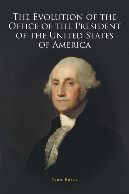 Book Cover for Evolution of the Office of the President of the United States of America by Sean Burns