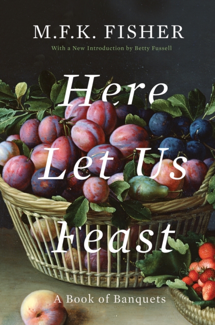 Book Cover for Here Let Us Feast by M. F. K. Fisher