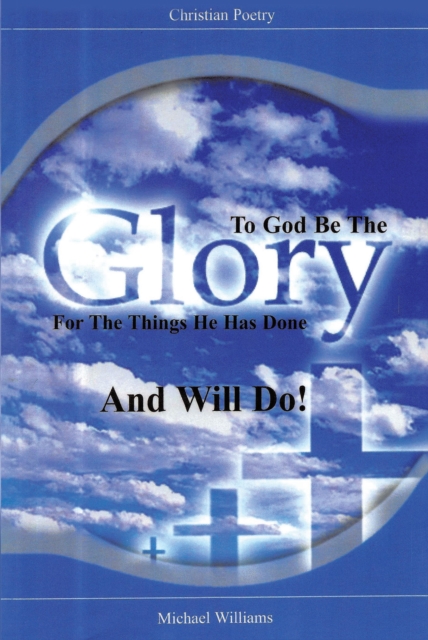 Book Cover for To God Be The Glory For The Things He Has Done And Will Do! by Michael Williams