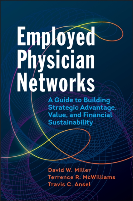 Book Cover for Employed Physician Networks: A Guide to Building Strategic Advantage, Value, and Financial Sustainability by David Miller