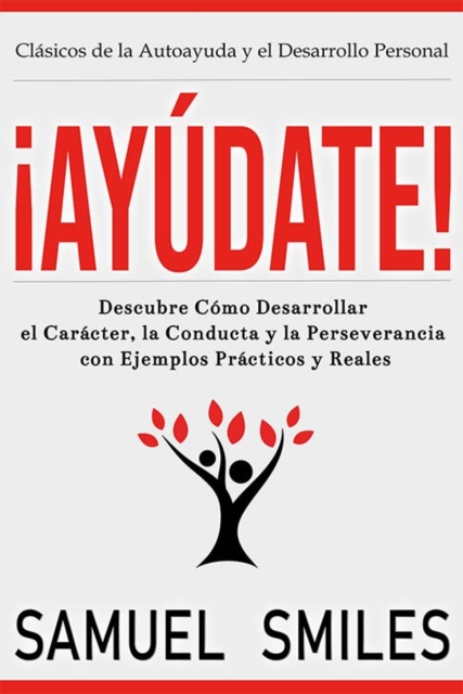 Book Cover for ¡Ayúdate!: Descubre Cómo Desarrollar el Carácter, la Conducta y la Perseverancia con Ejemplos Prácticos y Reales by Samuel Smiles