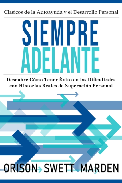 Book Cover for Siempre Adelante: Descubre Cómo Tener Éxito en las Dificultades con Historias Reales de Superación Personal by Orison Swett Marden