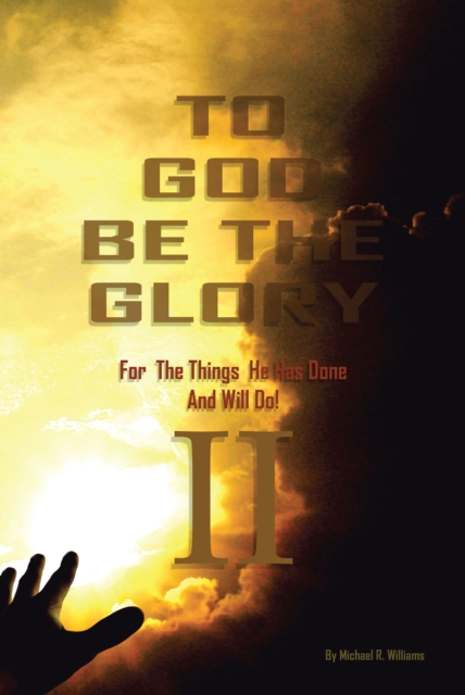 Book Cover for To God Be The Glory For The Things He Has Done And Will Do Part II by Michael Williams