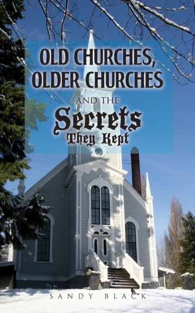 Book Cover for Old Churches, Older Churches and the Secrets They Kept by Sandy Black