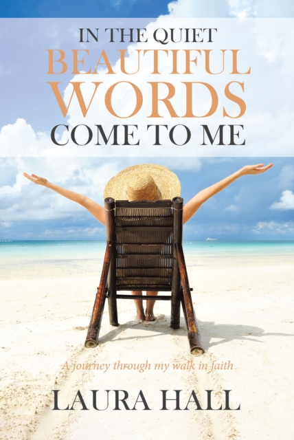 Book Cover for In the Quiet Beautiful Words Come to Me by Laura Hall