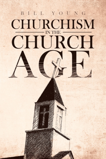 Book Cover for &quote;Churchism in the Church Age&quote; by Bill Young