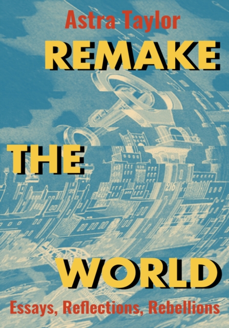 Book Cover for Remake the World by Astra Taylor