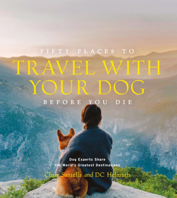 Book Cover for Fifty Places to Travel with Your Dog Before You Die by Chris Santella, Santella|DC Helmuth, Helmuth