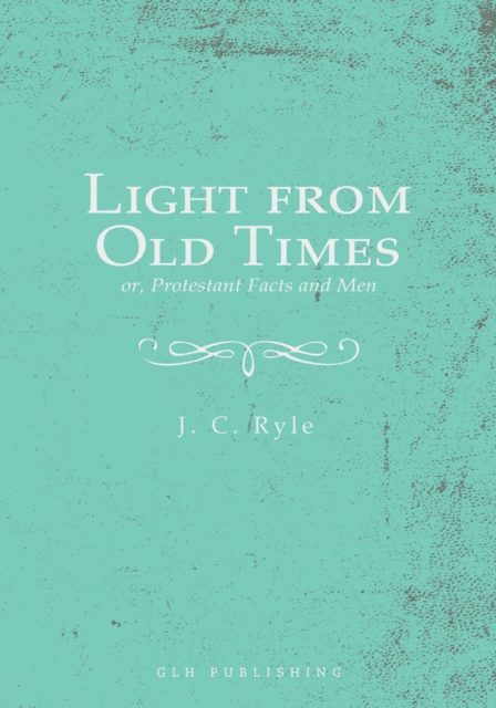 Book Cover for Light from Old Times; or, Protestant Facts and Men by J. C. Ryle