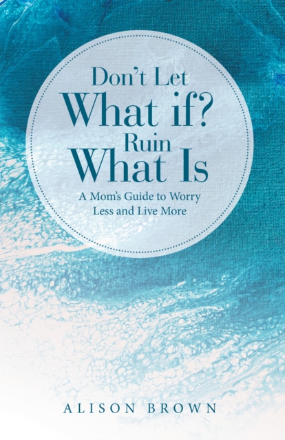 Book Cover for Don't Let What If? Ruin What Is by Alison Brown