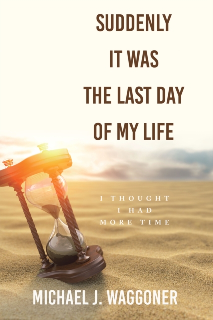 Book Cover for Suddenly It Was the Last Day of My Life by Michael J. Waggoner