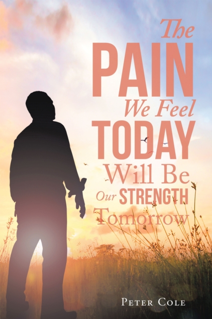 Book Cover for Pain We Feel Today Will Be Our Strength Tomorrow by Cole, Peter