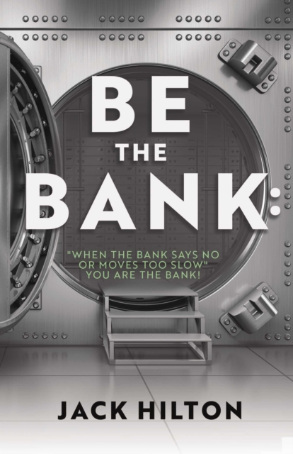 Book Cover for Be the Bank: &quote;When the Bank Says No or Moves Too Slow&quote; You Are the Bank! by Jack Hilton