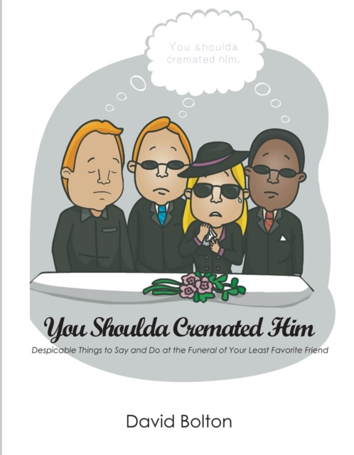 Book Cover for You Shoulda Cremated Him - Despicable Things to Say and Do at the Funeral of Your Least Favorite Friend by David Bolton