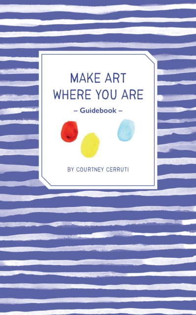 Book Cover for Make Art Where You Are Guidebook by Courtney Cerruti