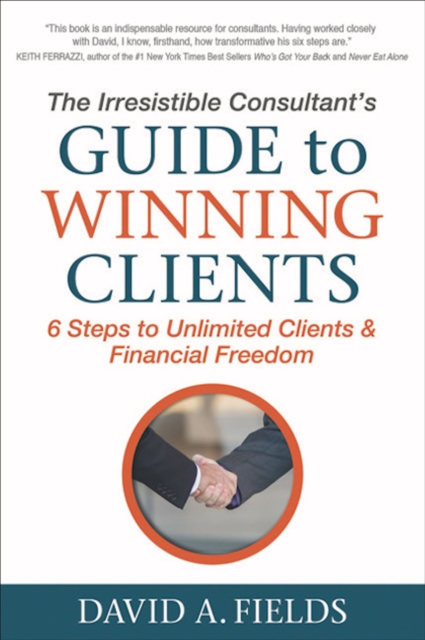 Irresistible Consultant's Guide to Winning Clients