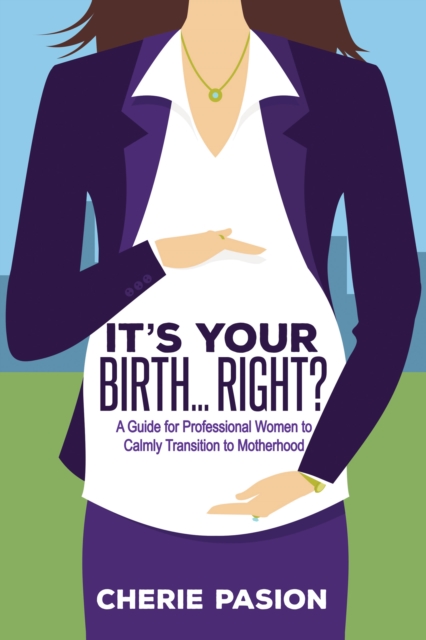 Book Cover for It's Your Birth . . . Right? by Cherie Pasion