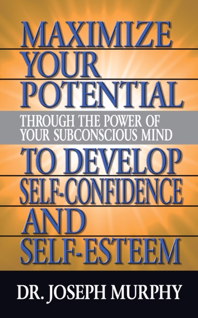 Book Cover for Maximize Your Potential Through the Power of Your Subconscious Mind to Develop Self Confidence and Self Esteem by Dr. Joseph Murphy