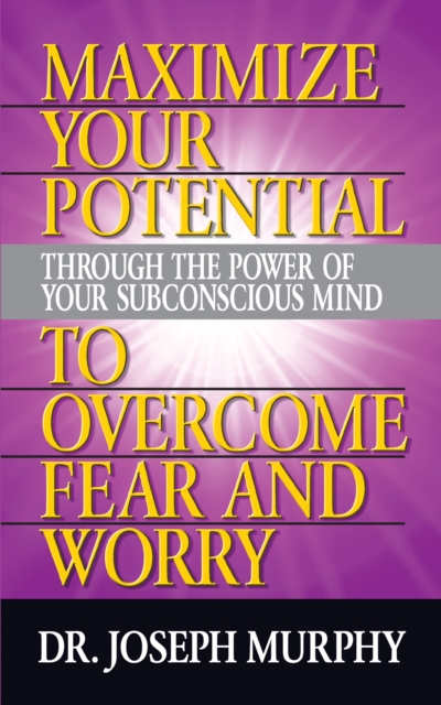 Book Cover for Maximize Your Potential Through the Power of Your Subconscious Mind to Overcome Fear and Worry by Dr. Joseph Murphy