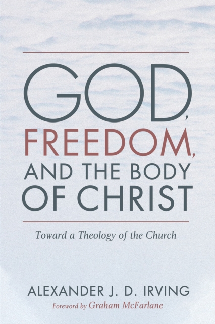 Book Cover for God, Freedom, and the Body of Christ by Alexander J. D. Irving