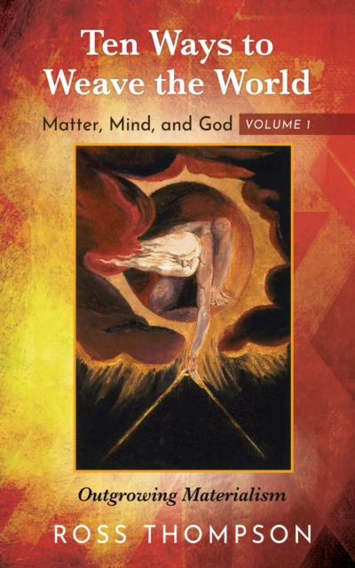 Book Cover for Ten Ways to Weave the World: Matter, Mind, and God, Volume 1 by Ross Thompson