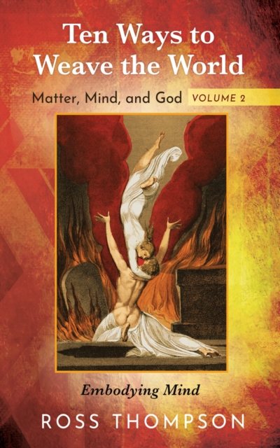 Book Cover for Ten Ways to Weave the World: Matter, Mind, and God, Volume 2 by Ross Thompson