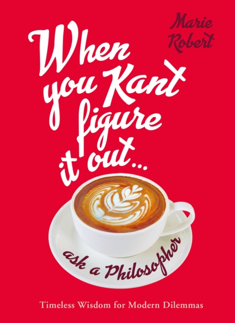 Book Cover for When You Kant Figure It Out, Ask A Philosopher by Marie Robert