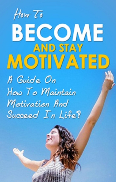 Book Cover for How To Become And Stay Motivated by Ben Robinson