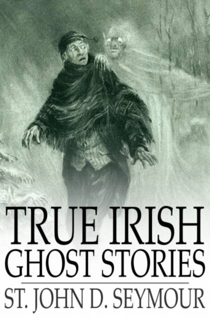 Book Cover for True Irish Ghost Stories by St. John D. Seymour