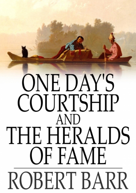 Book Cover for One Day's Courtship and The Heralds of Fame by Robert Barr