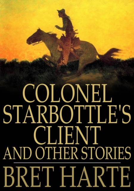 Colonel Starbottle's Client and Other Stories