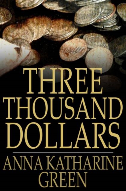 Book Cover for Three Thousand Dollars by Anna Katharine Green