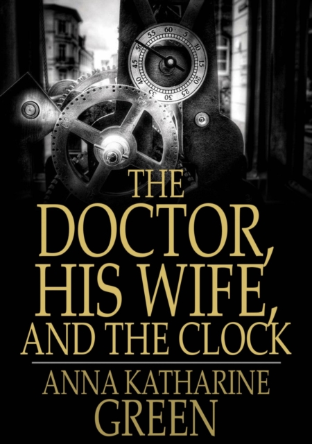 Book Cover for Doctor, His Wife, and the Clock by Anna Katharine Green