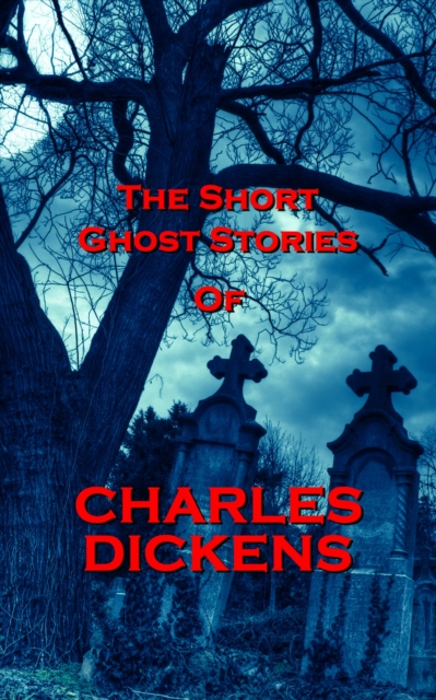 Short Ghost Stories Of Charles Dickens