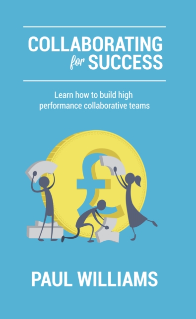 Book Cover for Collaborating for Success: Learn How to Build High Performance Collaborative Teams by Paul Williams