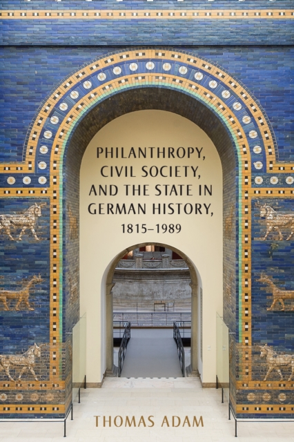 Book Cover for Philanthropy, Civil Society, and the State in German History, 1815-1989 by Thomas Adam