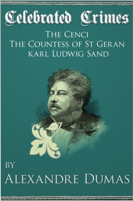 Book Cover for Celebrated Crimes 'The Cenci', 'The Countess of St Geran' and 'Karl Ludwig Sand' by Alexandre Dumas